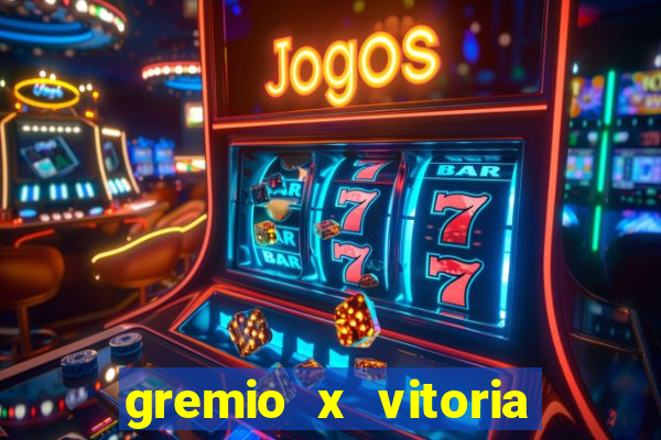 gremio x vitoria ao vivo